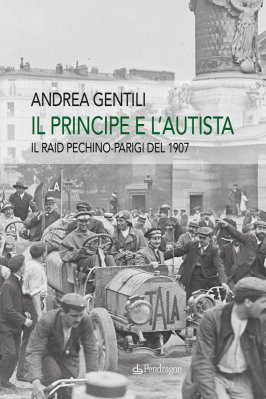 IL PRINCIPE E L'AUTISTA - IL RAID PECHINO PARIGI DEL 1907