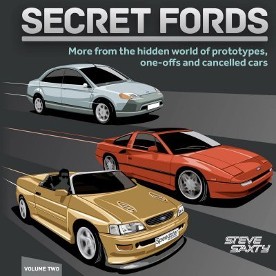 SECRET FORDS: MORE FROM THE HIDDEN WORLD OF PROTOTYPES, ONE-OFFS AND CANCELLED CARS