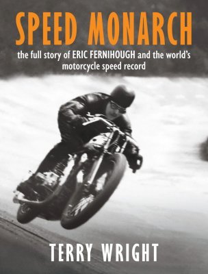 SPEED MONARCH - THE SHORT LIFE OF ERIC FERNIHOUGH AND THE WORLD'S MOTORCYCLE SPEED RECORD