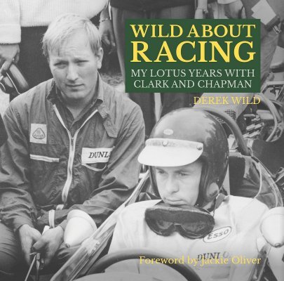 WILD ABOUT RACING - MY LOTUS YEARS WITH CLARK AND CHAPMAN