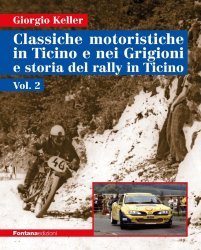 CLASSICHE MOTORISTICHE IN TICINO E NEI GRIGIONI E STORIA DEL RALLY IN TICINO (VOL. 2)