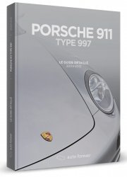 PORSCHE 911 TYPE 997: LE GUIDE DETAILLE 2004-2012